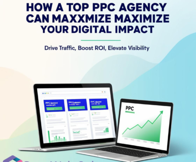 How a Top PPC Agency Can Maximize Your Business's Digital Impact